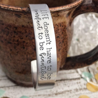 Life doesn't have to be perfect to be beautiful cuff bracelet--beautiful life quote--encouragement gift--motivational jewelry--love life