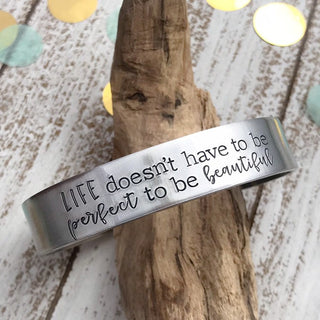 Life doesn't have to be perfect to be beautiful cuff bracelet--beautiful life quote--encouragement gift--motivational jewelry--love life