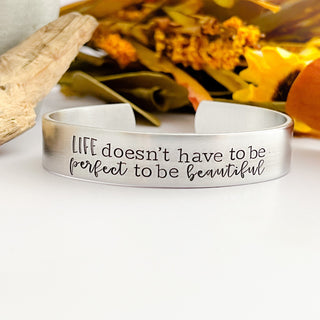 Life doesn't have to be perfect to be beautiful cuff bracelet--beautiful life quote--encouragement gift--motivational jewelry--love life